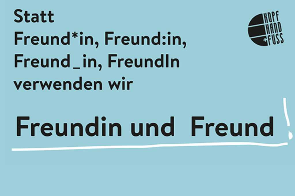 Statt Freund*in, Freund:in, Freund_in, FreundIn verwenden wir Freundin und Freund!